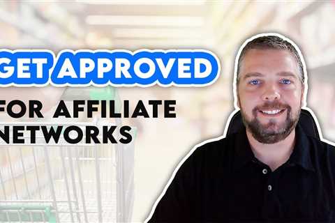 How To Get Approved For Affiliate Programs And Networks