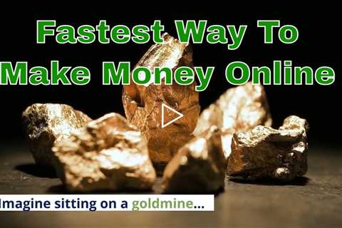 Fastest Way To Make Money Online (Imagine sitting on a gold mine)