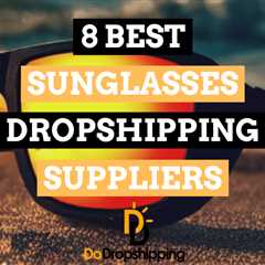 8 Best Sunglasses Dropshipping Suppliers to Use in 2023
