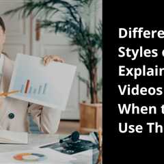 Different Styles of Explainer Videos and When to Use Them - Dreamfoot