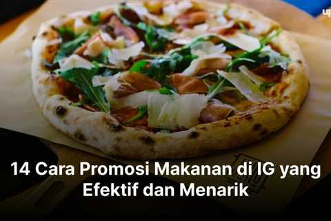 14 Cara Promosi Makanan di IG yang Efektif dan Menarik