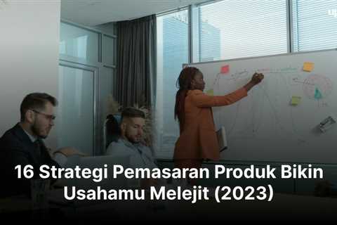 16 Strategi Pemasaran Produk Bikin Usahamu Melejit (2023)