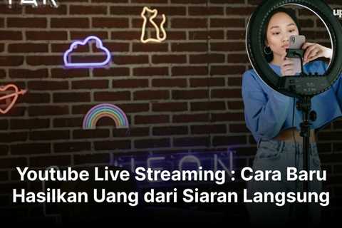 Youtube Live Streaming : Cara Baru Hasilkan Uang dari Siaran Langsung