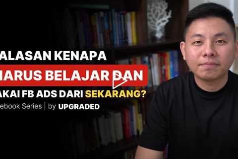 5 ALASAN Kenapa Kamu Harus Belajar & Pakai FB Ads dari SEKARANG