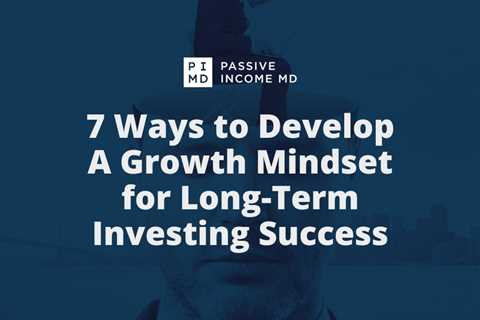 7 Ways to Develop A Growth Mindset for Long-Term Investing Success