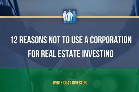 12 Reasons Not to Use a Corporation for Real Estate Investing