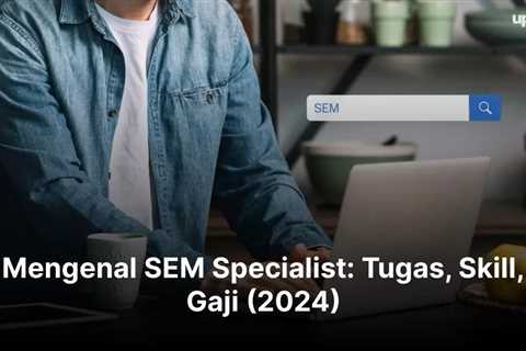 Mengenal SEM Specialist: Tugas, Skill, Gaji (2024)