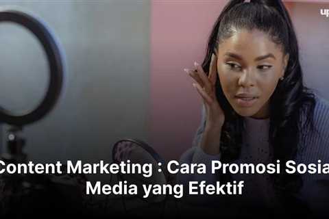 Content Marketing : Cara Promosi Sosial Media yang Efektif