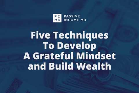 Five Techniques To Develop A Grateful Mindset and Build Wealth