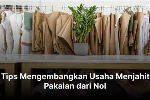 Tips Mengembangkan Usaha Menjahit Pakaian dari Nol