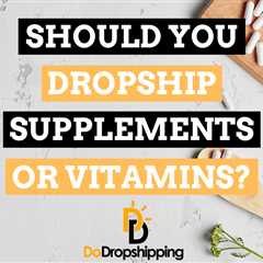 Should You Dropship Supplements or Vitamins in 2023?