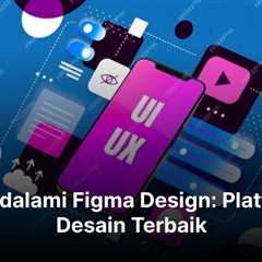 Mendalami Figma Design: Platform Desain Terbaik
