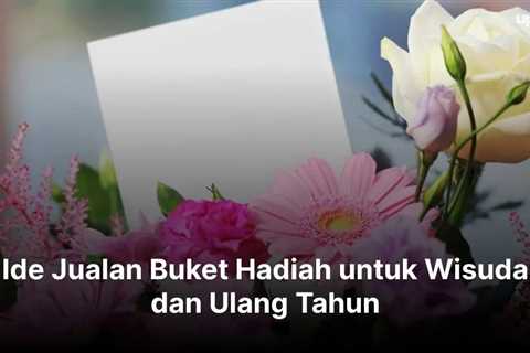 Ide Jualan Buket Hadiah untuk Wisuda dan Ulang Tahun