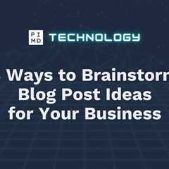 3 Ways to Brainstorm Blog Post Ideas for Your Business