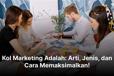 Kol Marketing Adalah: Arti, Jenis, dan Cara Memaksimalkan!