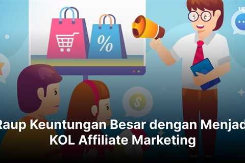 Raup Keuntungan Besar dengan Menjadi Kol Affiliate Marketing