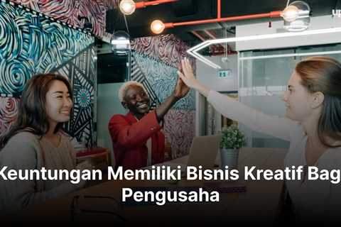 Keuntungan Memiliki Bisnis Kreatif Bagi Pengusaha