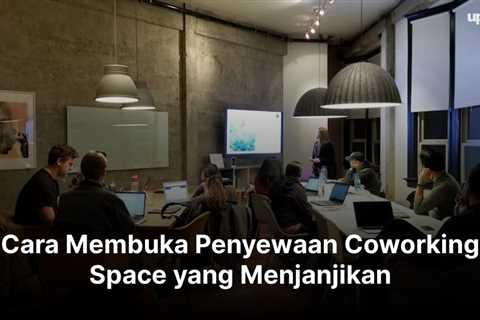 Cara Membuka Penyewaan Coworking Space yang Menjanjikan