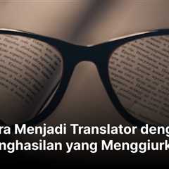 Cara Menjadi Translator dengan Penghasilan yang Menggiurkan