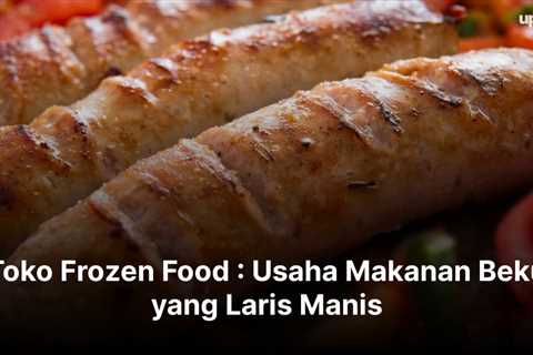 Toko Frozen Food : Usaha Makanan Beku yang Laris Manis