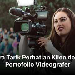 8 Cara Tarik Perhatian Klien dengan Portofolio Videografer