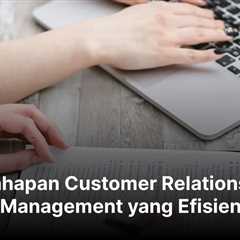 5 Tahapan Customer Relationship Management yang Efisien