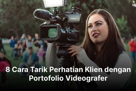 8 Cara Tarik Perhatian Klien dengan Portofolio Videografer