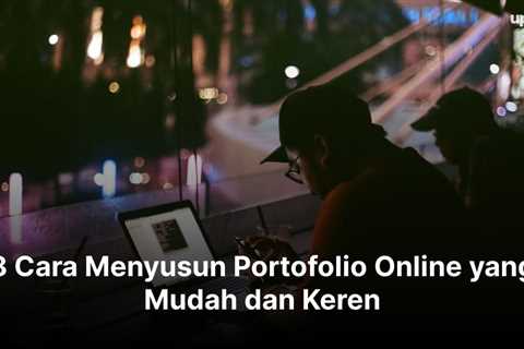 8 Cara Menyusun Portofolio Online yang Mudah dan Keren