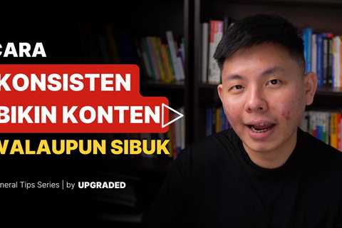 Cara Konsisten Bikin Konten Walaupun Sibuk & Banyak Distraksi