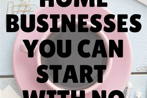 19 Home Businesses You Can Start With No Money | Business ideas for women startups, Best business..