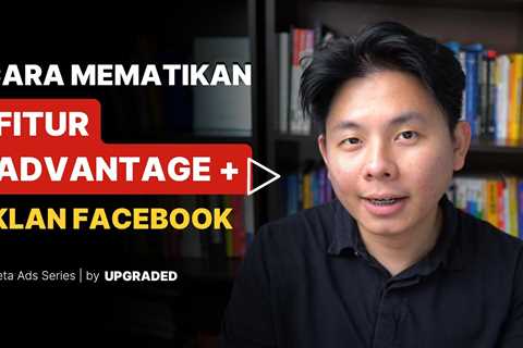 Cara Mematikan Fitur Advantage+ Iklan Facebook